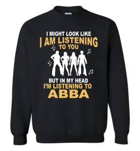 Ab Ba Shirt I Might Look Like I'M Listening To You But Sweatshirt