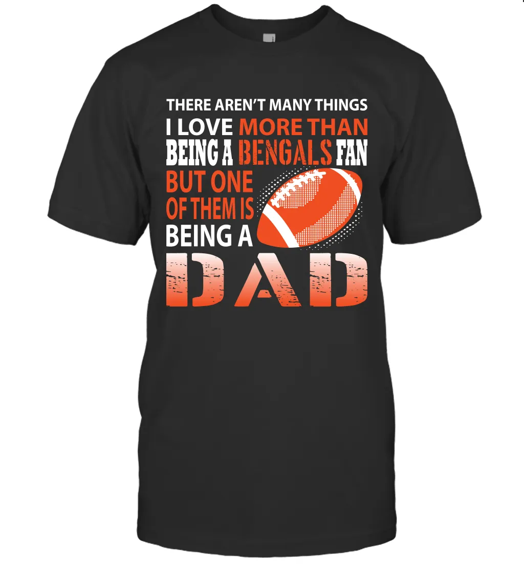 I Love More Than Being A Cincinnati Bengals Fan Being A Dad Football T-Shirt